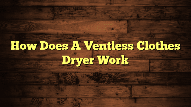 How Does A Ventless Clothes Dryer Work