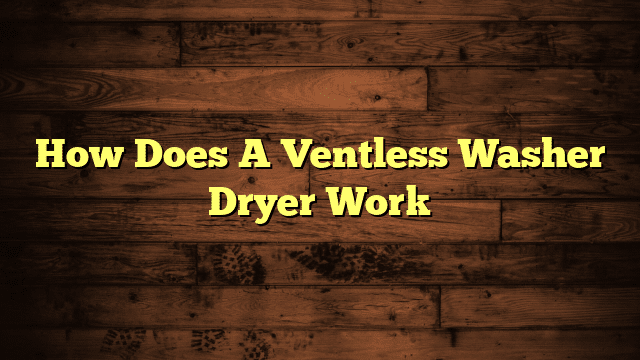 How Does A Ventless Washer Dryer Work
