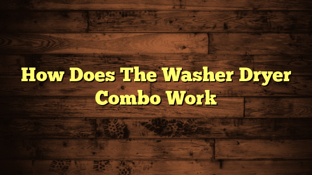 How Does The Washer Dryer Combo Work