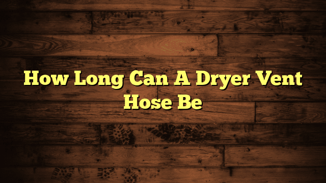 How Long Can A Dryer Vent Hose Be
