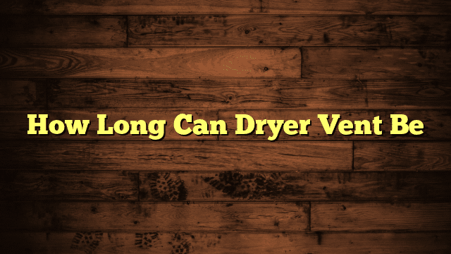 How Long Can Dryer Vent Be