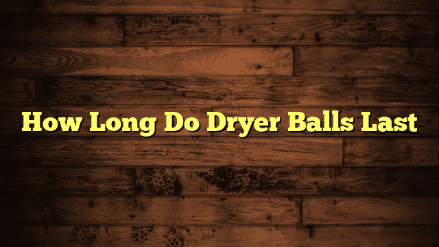 How Long Do Dryer Balls Last