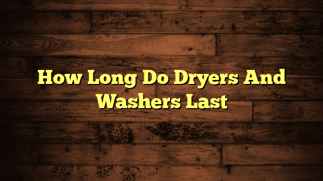 How Long Do Dryers And Washers Last