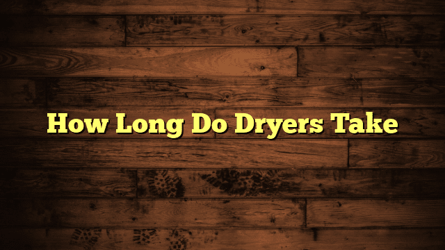 How Long Do Dryers Take