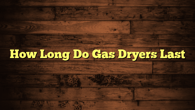 How Long Do Gas Dryers Last