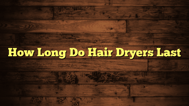 How Long Do Hair Dryers Last