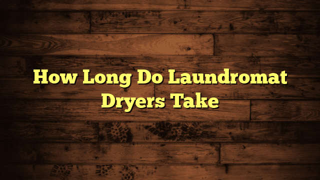 How Long Do Laundromat Dryers Take