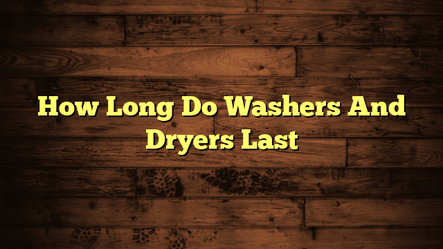 How Long Do Washers And Dryers Last