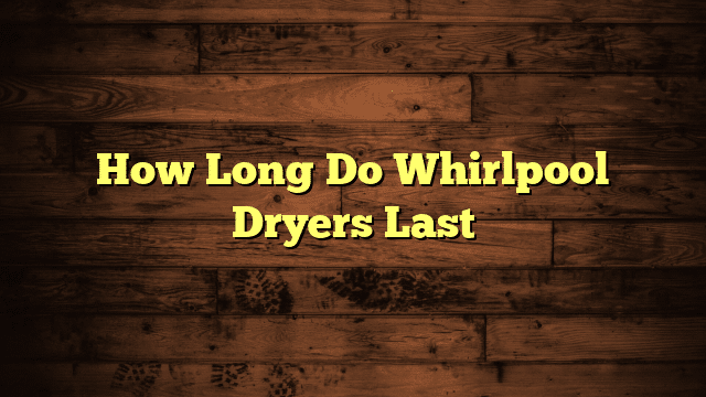 How Long Do Whirlpool Dryers Last