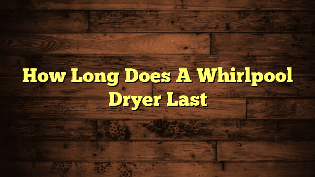 How Long Does A Whirlpool Dryer Last