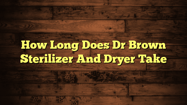 How Long Does Dr Brown Sterilizer And Dryer Take