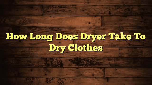 How Long Does Dryer Take To Dry Clothes