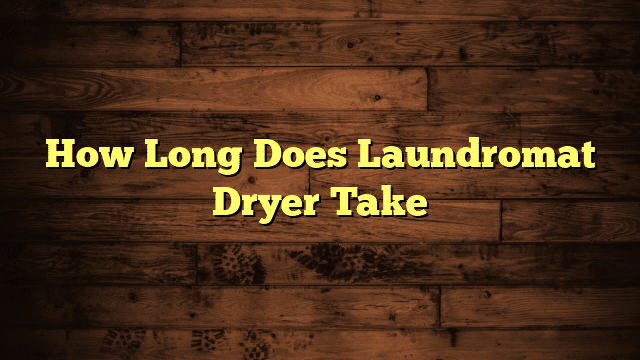 How Long Does Laundromat Dryer Take