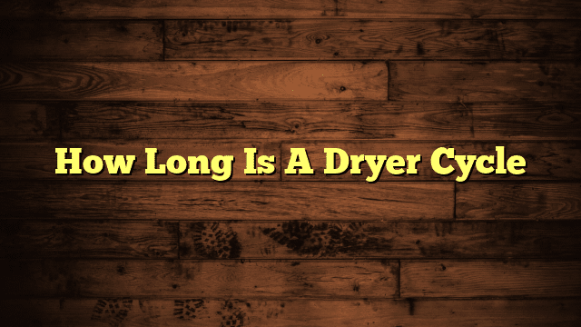 How Long Is A Dryer Cycle