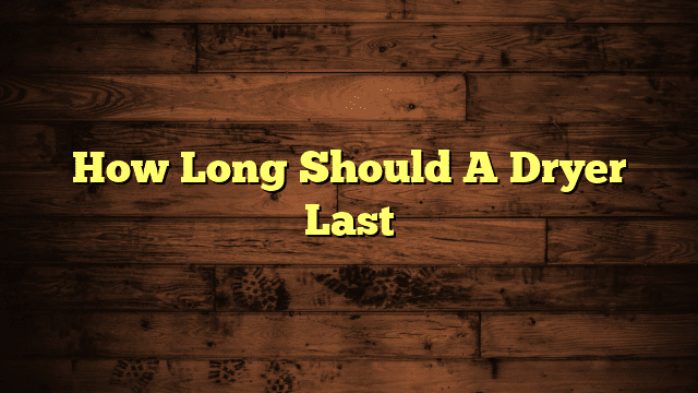 How Long Should A Dryer Last