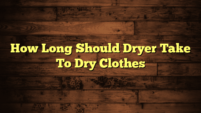 How Long Should Dryer Take To Dry Clothes