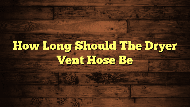 How Long Should The Dryer Vent Hose Be