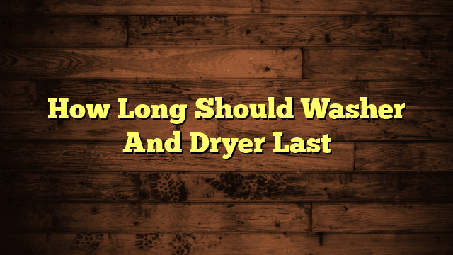 How Long Should Washer And Dryer Last