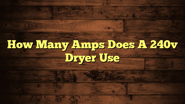 How Many Amps Does A 240v Dryer Use