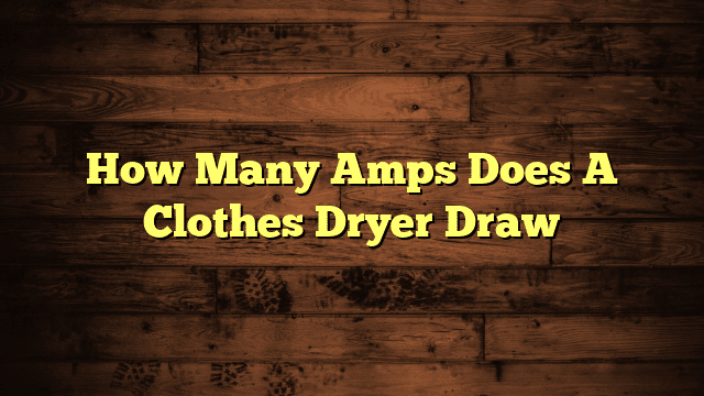 How Many Amps Does A Clothes Dryer Draw