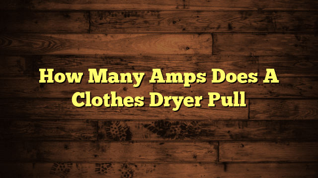 How Many Amps Does A Clothes Dryer Pull