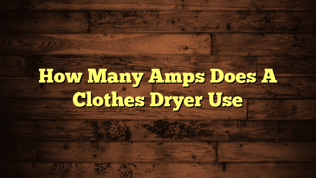 How Many Amps Does A Clothes Dryer Use