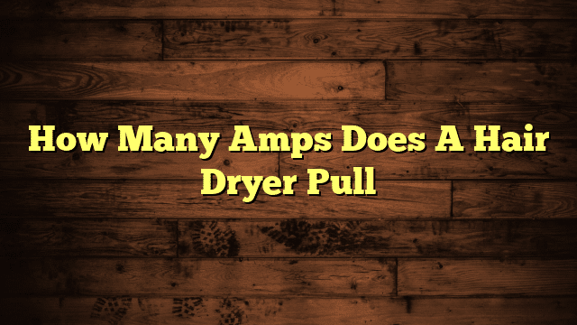 How Many Amps Does A Hair Dryer Pull