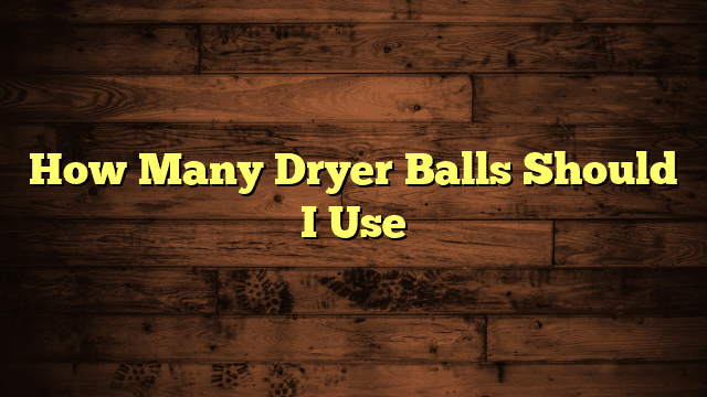 How Many Dryer Balls Should I Use