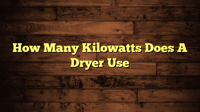 How Many Kilowatts Does A Dryer Use