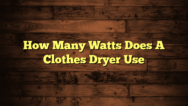 How Many Watts Does A Clothes Dryer Use