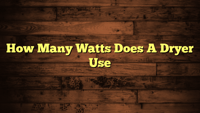 How Many Watts Does A Dryer Use