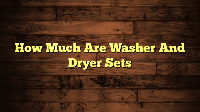 How Much Are Washer And Dryer Sets