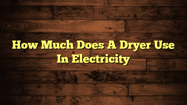 How Much Does A Dryer Use In Electricity