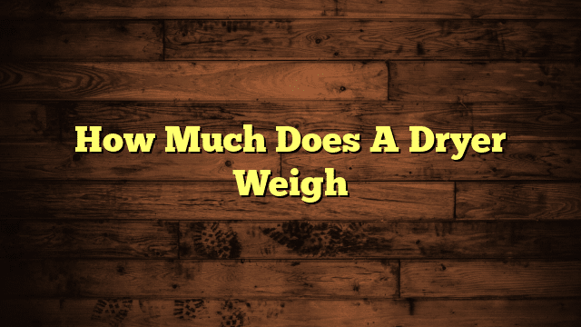 How Much Does A Dryer Weigh
