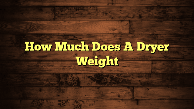 How Much Does A Dryer Weight