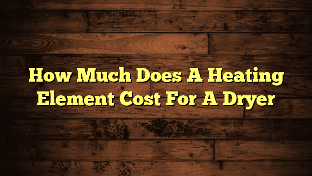 How Much Does A Heating Element Cost For A Dryer