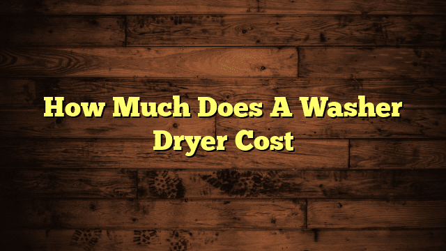 How Much Does A Washer Dryer Cost