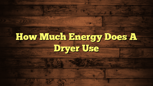 How Much Energy Does A Dryer Use