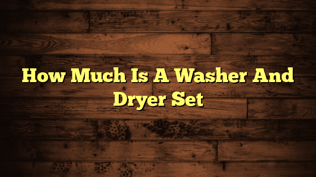 How Much Is A Washer And Dryer Set