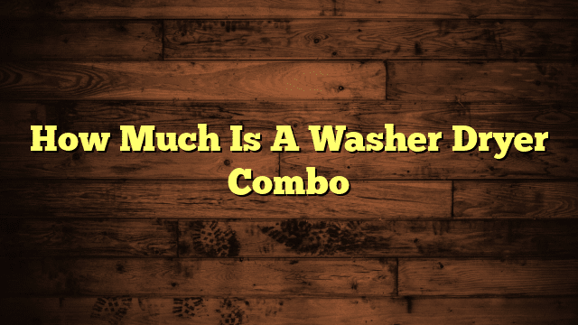How Much Is A Washer Dryer Combo