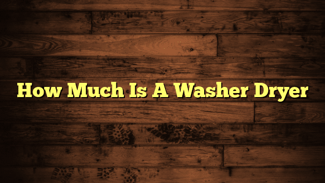 How Much Is A Washer Dryer