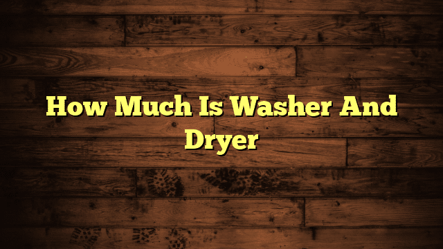 How Much Is Washer And Dryer