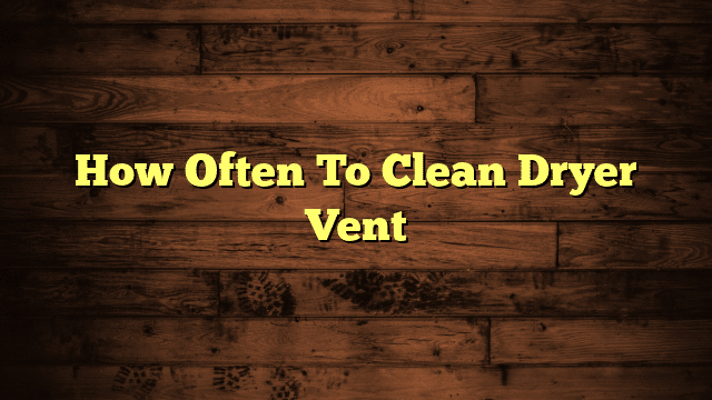 How Often To Clean Dryer Vent
