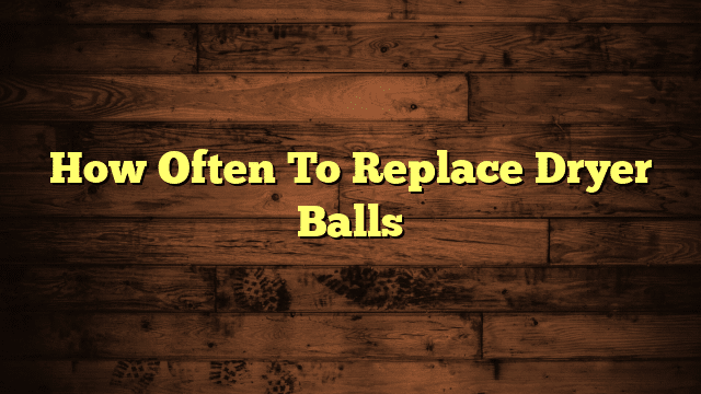 How Often To Replace Dryer Balls