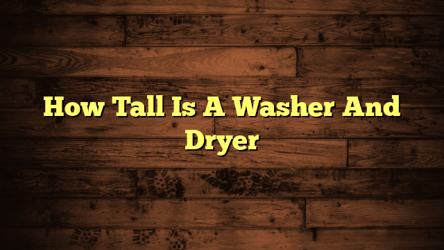 How Tall Is A Washer And Dryer