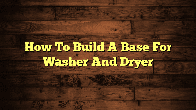 How To Build A Base For Washer And Dryer