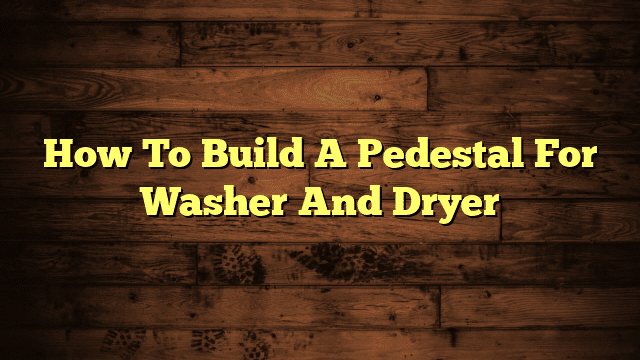 How To Build A Pedestal For Washer And Dryer