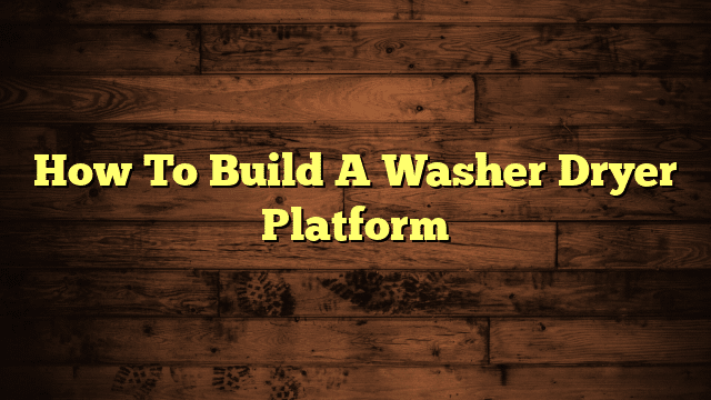 How To Build A Washer Dryer Platform