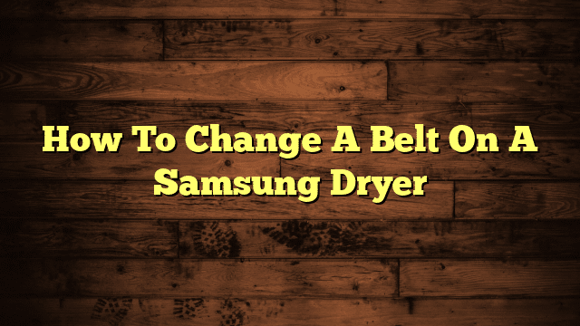 How To Change A Belt On A Samsung Dryer