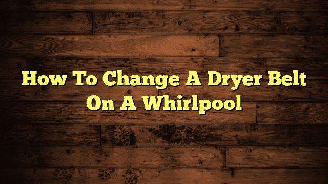 How To Change A Dryer Belt On A Whirlpool